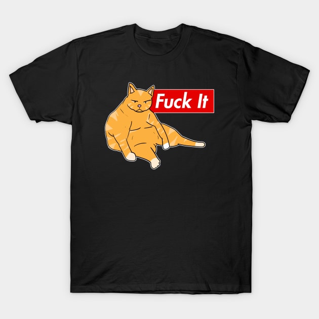 Fuck It T-Shirt by RadicalLizard